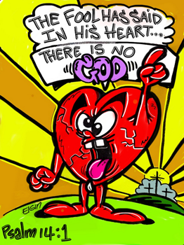 The fool has said in his heart, "There is no God."&nbsp;— Psalm 14:1.